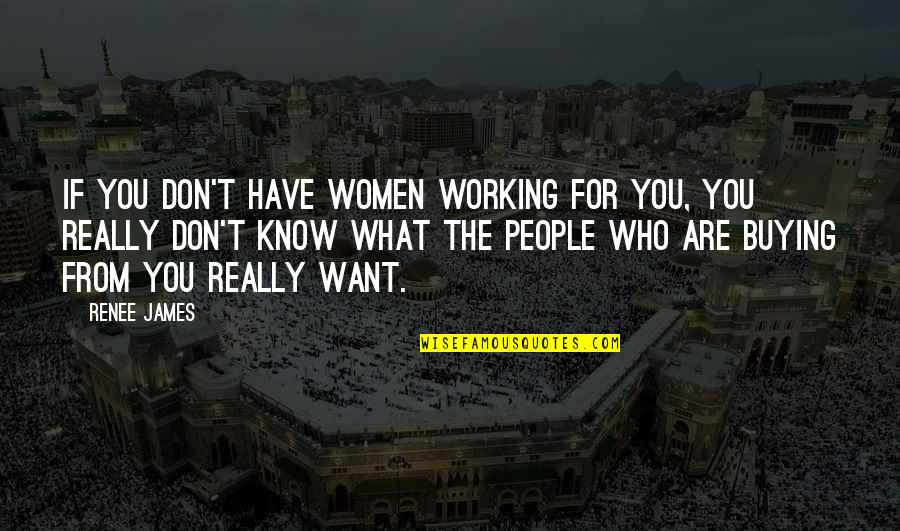 If You Don't Know What You Want Quotes By Renee James: If you don't have women working for you,