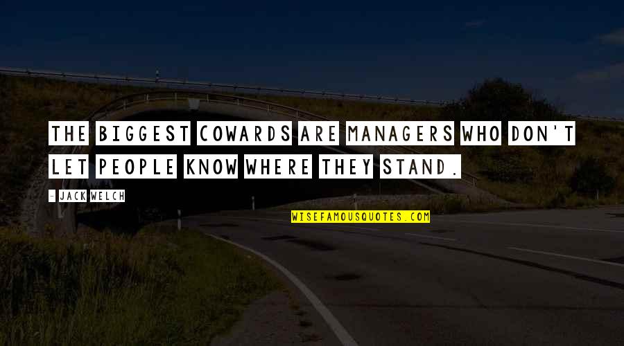 If You Don't Know Where You Stand Quotes By Jack Welch: The biggest cowards are managers who don't let