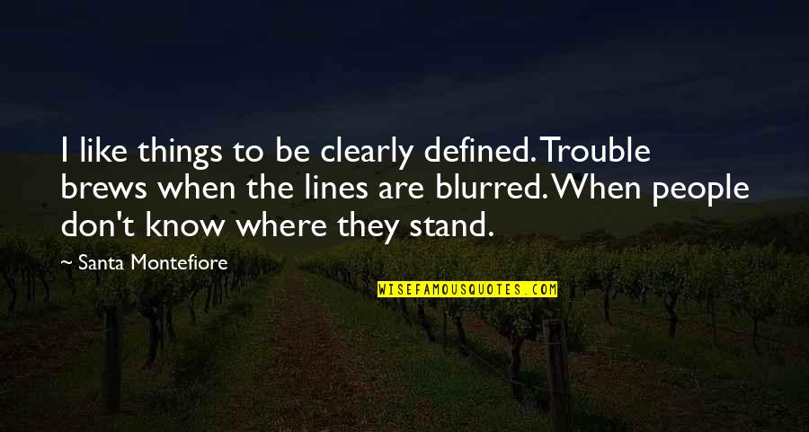 If You Don't Know Where You Stand Quotes By Santa Montefiore: I like things to be clearly defined. Trouble