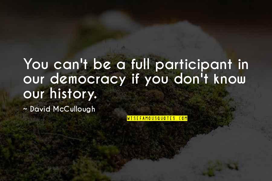 If You Don't Know Your History Quotes By David McCullough: You can't be a full participant in our