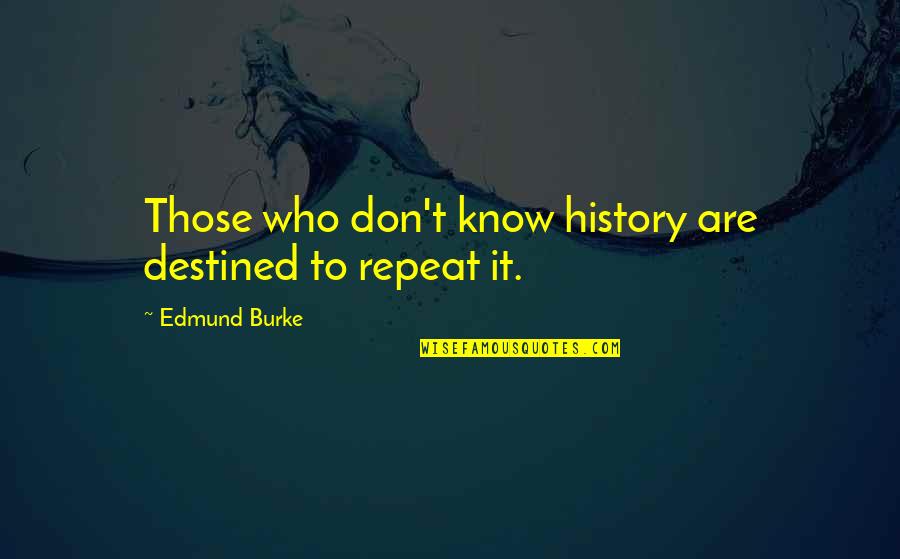If You Don't Know Your History Quotes By Edmund Burke: Those who don't know history are destined to