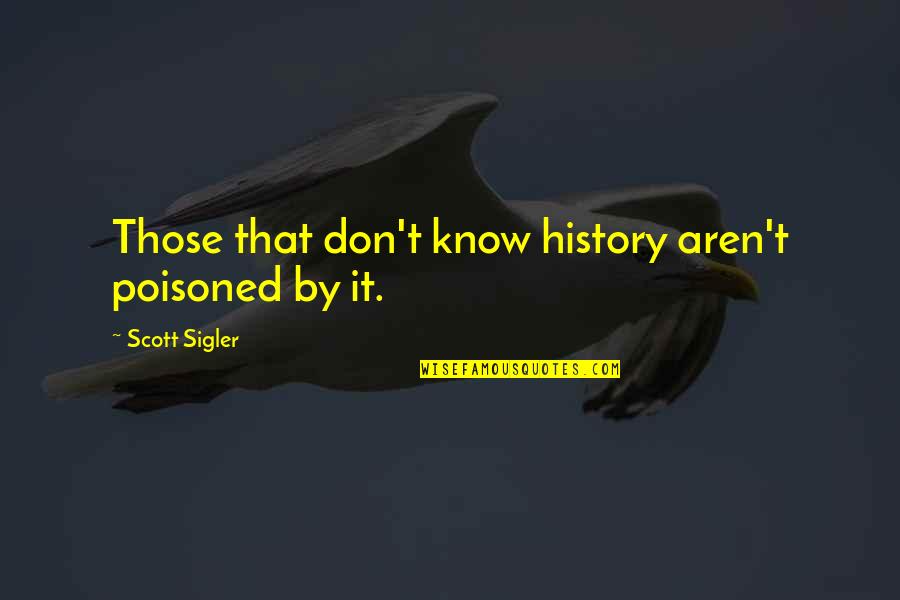 If You Don't Know Your History Quotes By Scott Sigler: Those that don't know history aren't poisoned by