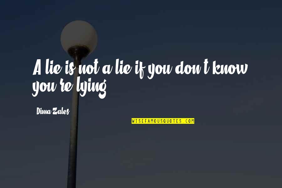 If You Don't Lie Quotes By Dima Zales: A lie is not a lie if you