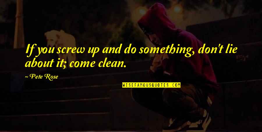 If You Don't Lie Quotes By Pete Rose: If you screw up and do something, don't