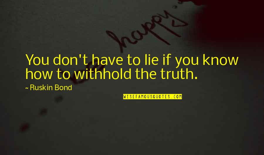 If You Don't Lie Quotes By Ruskin Bond: You don't have to lie if you know