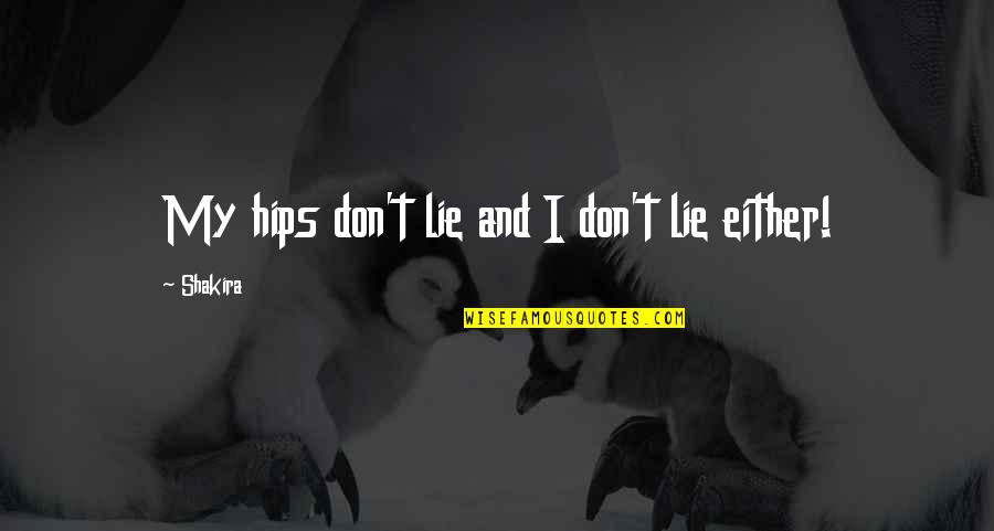 If You Don't Lie Quotes By Shakira: My hips don't lie and I don't lie