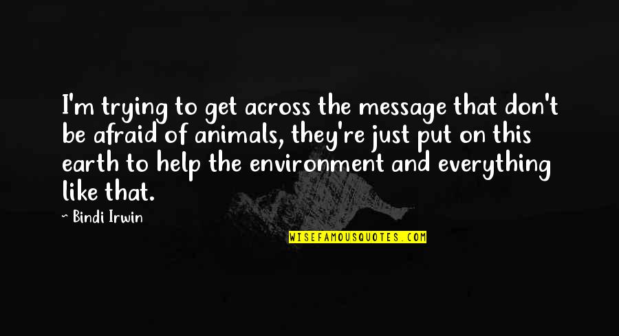 If You Don't Like Animals Quotes By Bindi Irwin: I'm trying to get across the message that If You Don't Like Animals Quotes By Bindi Irwin: I'm trying to get across the message that