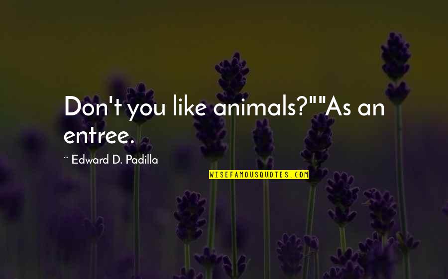 If You Don't Like Animals Quotes By Edward D. Padilla: Don't you like animals?""As an entree.
