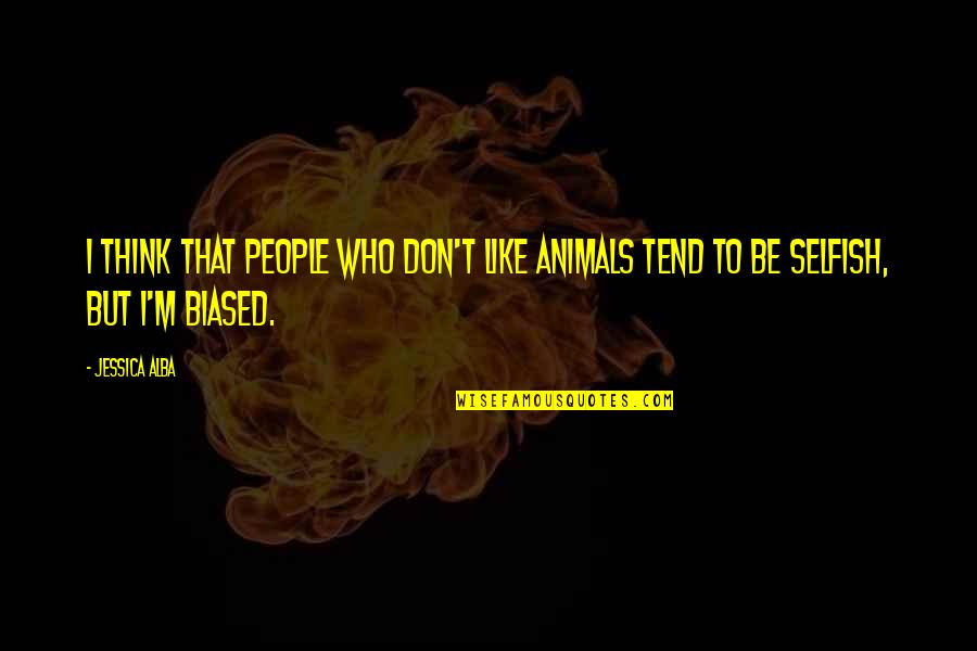 If You Don't Like Animals Quotes By Jessica Alba: I think that people who don't like animals