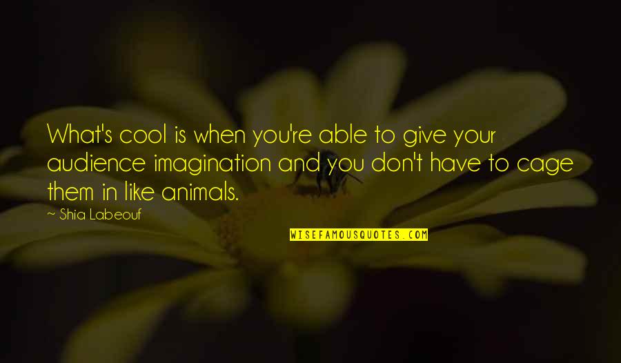 If You Don't Like Animals Quotes By Shia Labeouf: What's cool is when you're able to give If You Don't Like Animals Quotes By Shia Labeouf: What's cool is when you're able to give