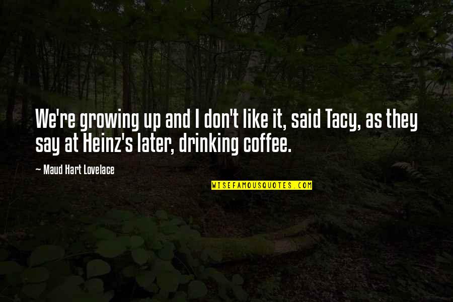 If You Don't Like Coffee Quotes By Maud Hart Lovelace: We're growing up and I don't like it,
