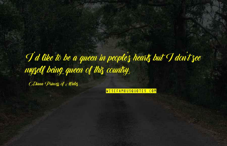 If You Don't Like Country Quotes By Diana Princess Of Wales: I'd like to be a queen in people's