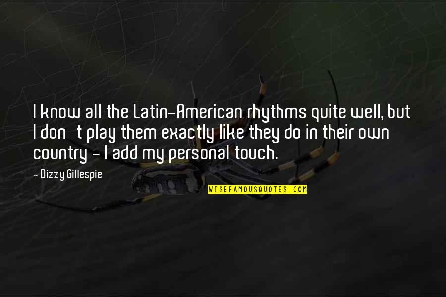 If You Don't Like Country Quotes By Dizzy Gillespie: I know all the Latin-American rhythms quite well,