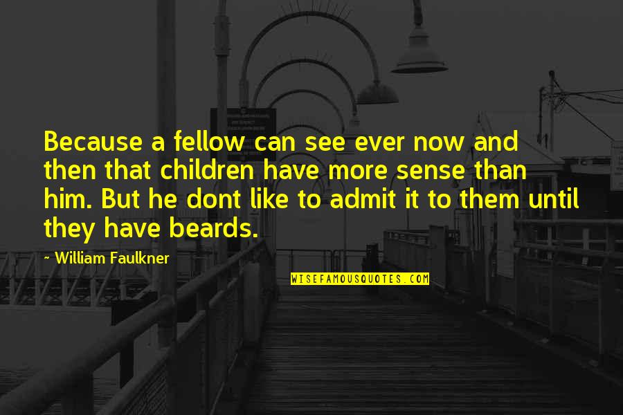 If You Dont Like It Quotes By William Faulkner: Because a fellow can see ever now and