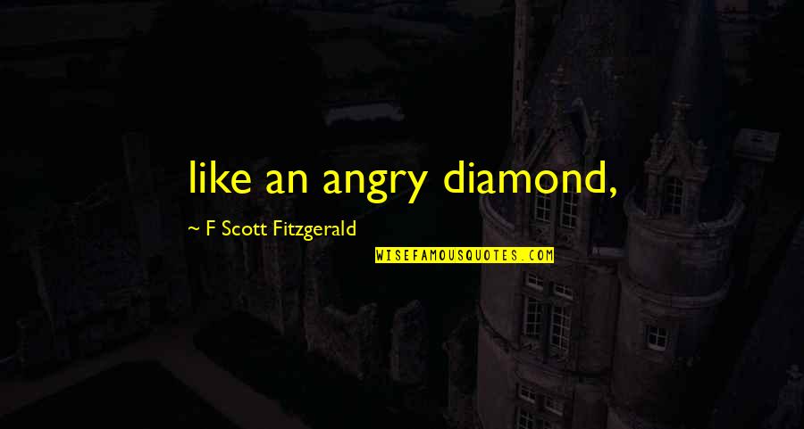 If You Don't Like Me Anymore Quotes By F Scott Fitzgerald: like an angry diamond,