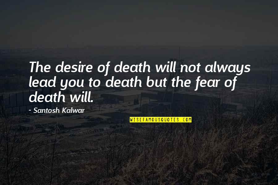 If You Dont Like Me I Dont Like You Either Quotes By Santosh Kalwar: The desire of death will not always lead