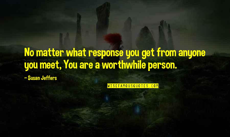 If You Dont Like Me I Dont Like You Either Quotes By Susan Jeffers: No matter what response you get from anyone