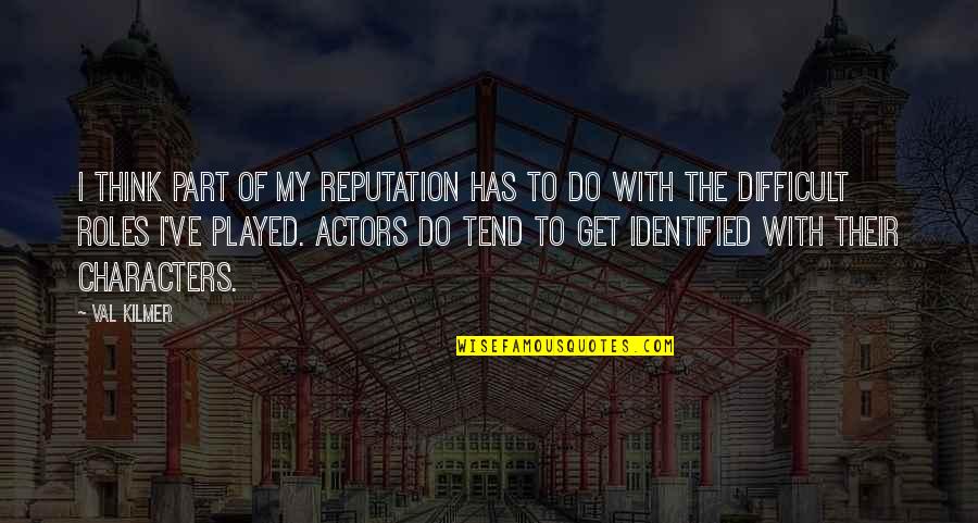 If You Dont Like Me I Dont Like You Either Quotes By Val Kilmer: I think part of my reputation has to