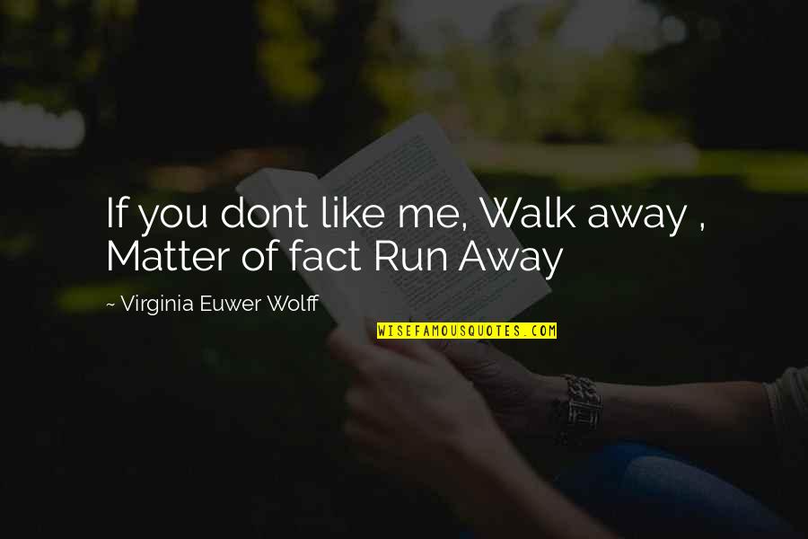 If You Dont Like Me I Dont Like You Too Quotes By Virginia Euwer Wolff: If you dont like me, Walk away ,