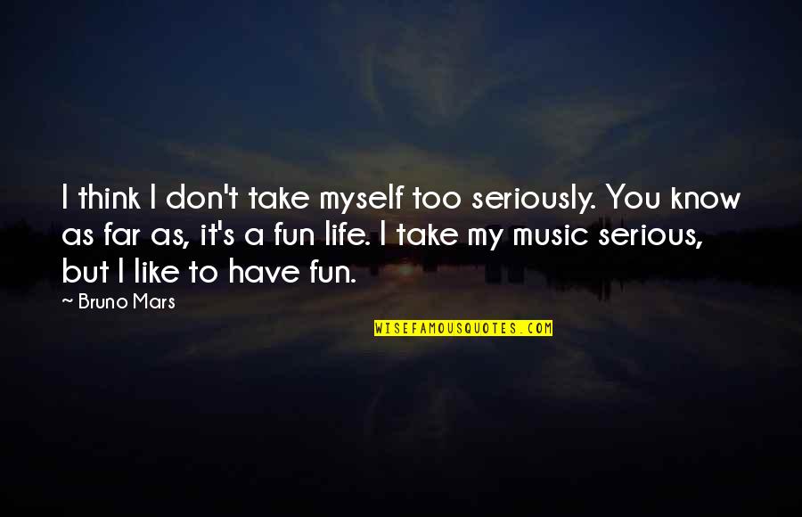 If You Don't Like Music Quotes By Bruno Mars: I think I don't take myself too seriously.