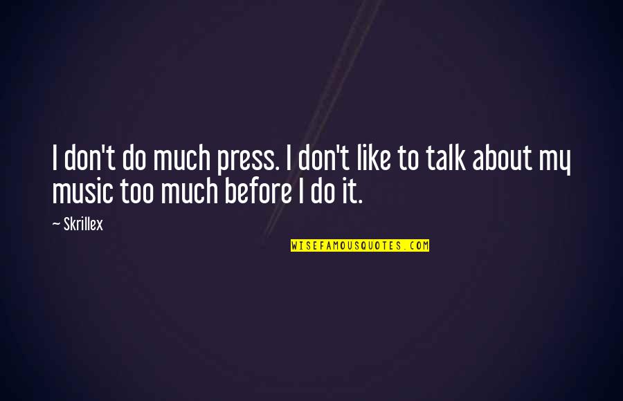 If You Don't Like Music Quotes By Skrillex: I don't do much press. I don't like