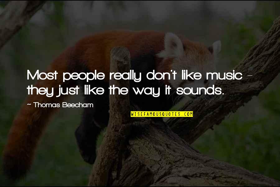 If You Don't Like Music Quotes By Thomas Beecham: Most people really don't like music - they