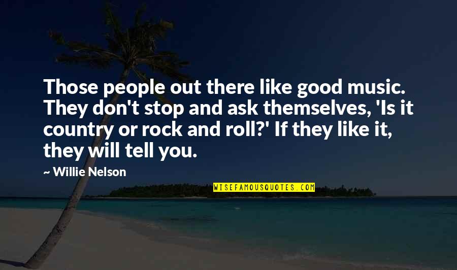 If You Don't Like Music Quotes By Willie Nelson: Those people out there like good music. They