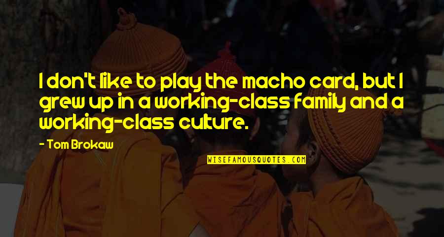 If You Don't Like My Family Quotes By Tom Brokaw: I don't like to play the macho card, If You Don't Like My Family Quotes By Tom Brokaw: I don't like to play the macho card,