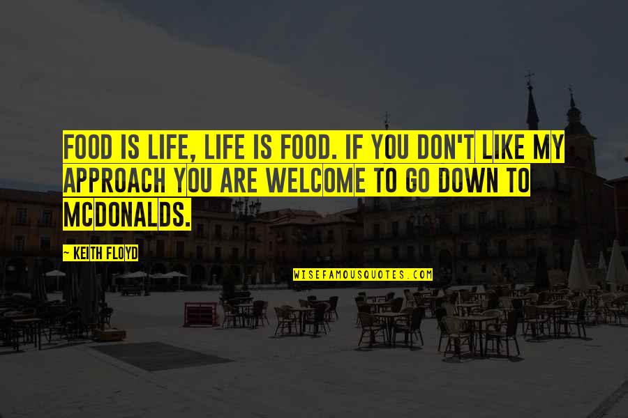 If You Don't Like My Quotes By Keith Floyd: Food is life, life is food. If you