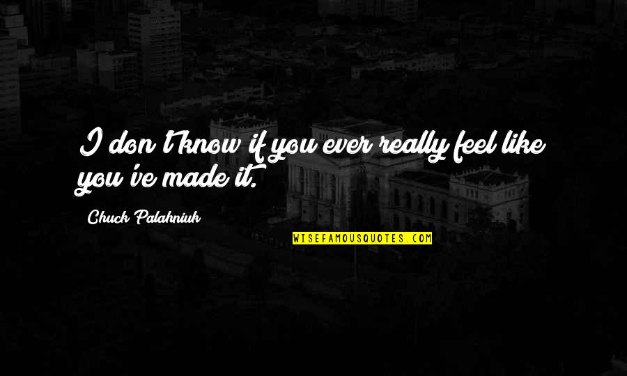 If You Don't Like Quotes By Chuck Palahniuk: I don't know if you ever really feel