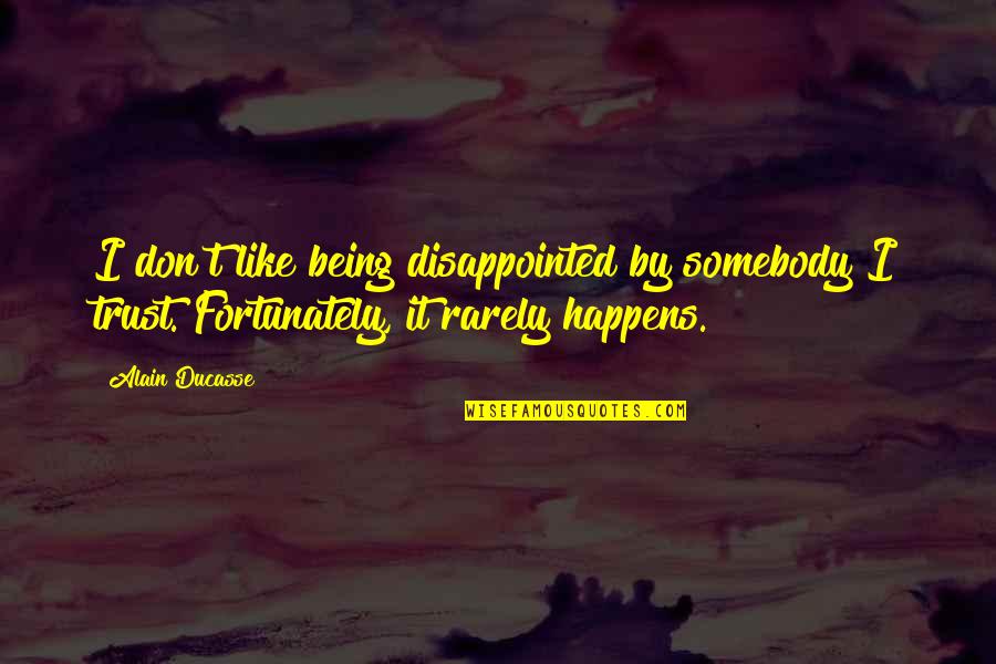 If You Don't Like Somebody Quotes By Alain Ducasse: I don't like being disappointed by somebody I