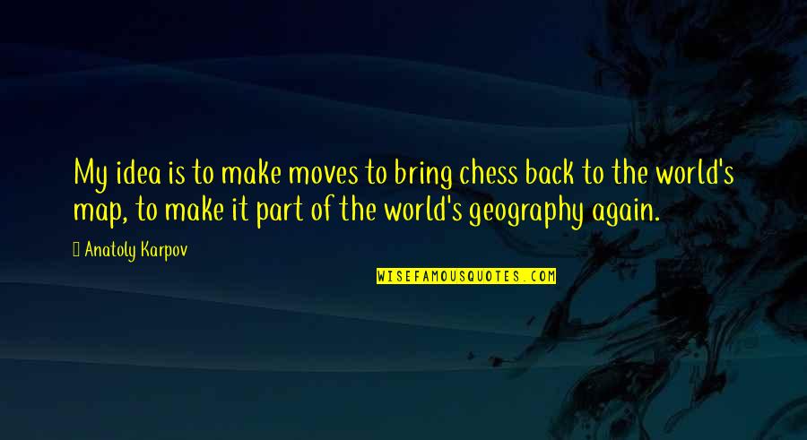 If You Dont Like The Way Your Life Change It Quotes By Anatoly Karpov: My idea is to make moves to bring If You Dont Like The Way Your Life Change It Quotes By Anatoly Karpov: My idea is to make moves to bring