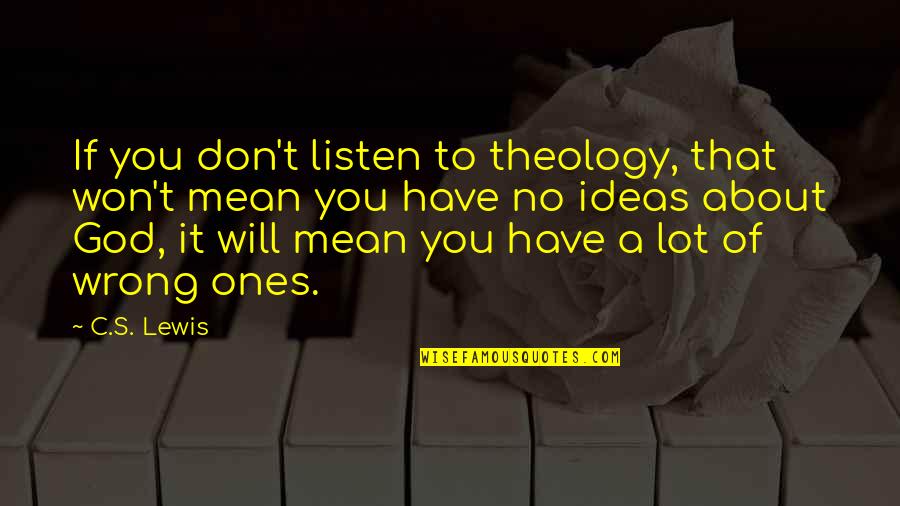 If You Don't Listen Quotes By C.S. Lewis: If you don't listen to theology, that won't