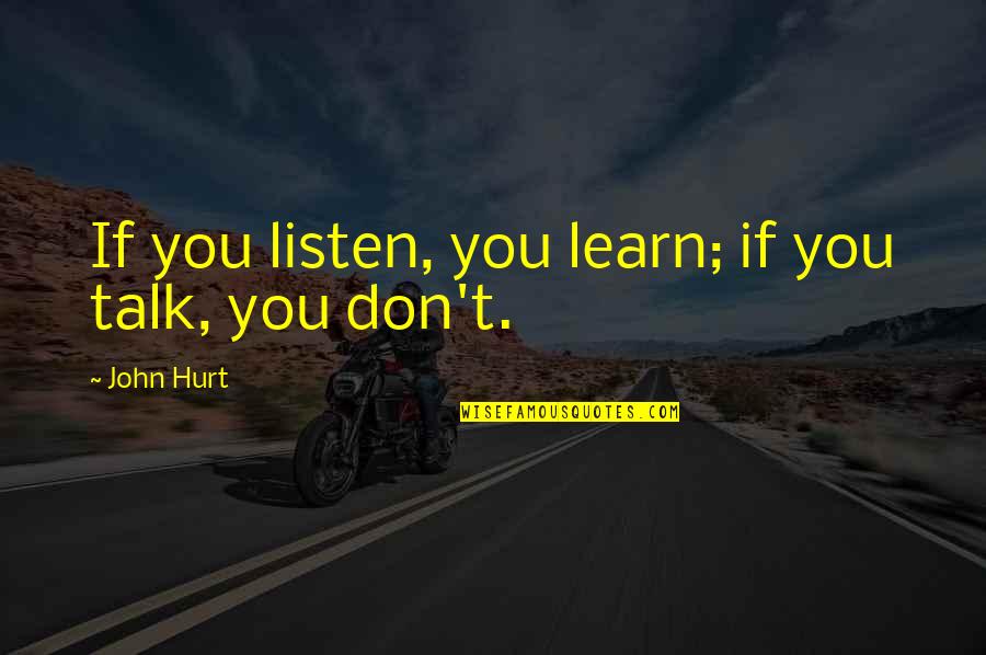 If You Don't Listen Quotes By John Hurt: If you listen, you learn; if you talk,