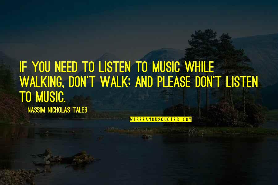 If You Don't Listen Quotes By Nassim Nicholas Taleb: If you need to listen to music while