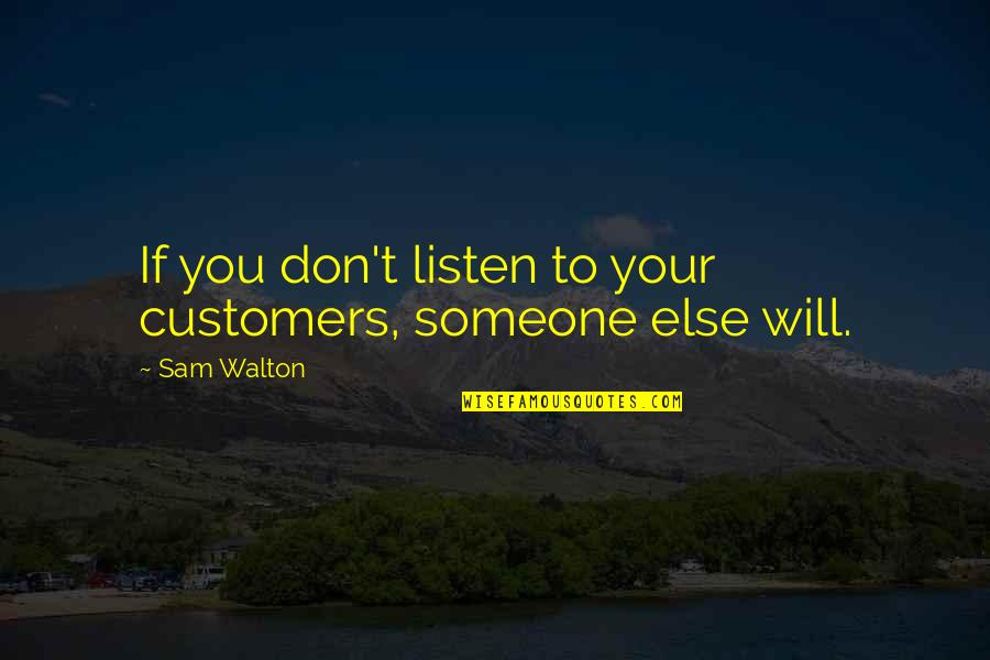 If You Don't Listen Quotes By Sam Walton: If you don't listen to your customers, someone