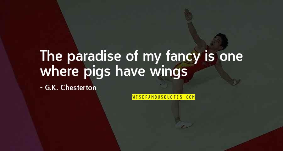 If You Don't Love Me Anymore Quotes By G.K. Chesterton: The paradise of my fancy is one where