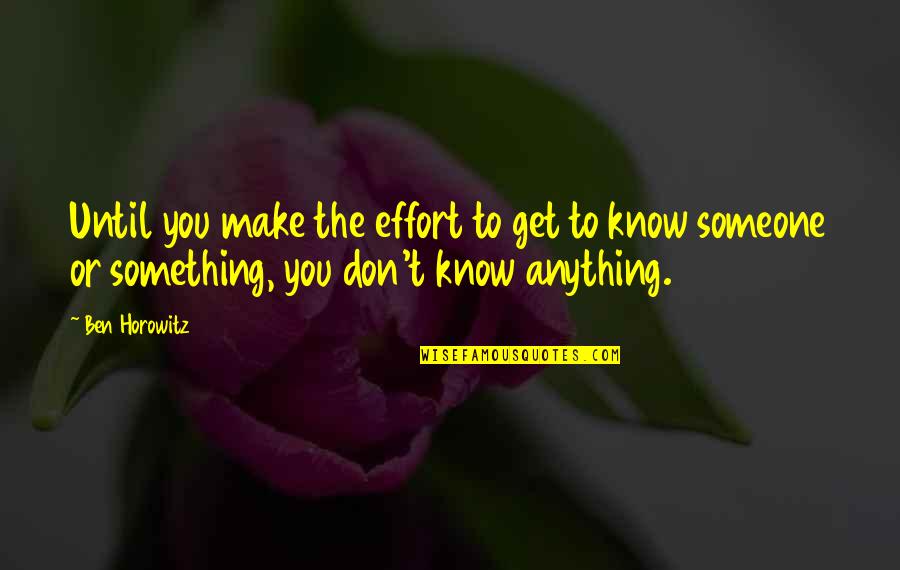 If You Don't Make The Effort Quotes By Ben Horowitz: Until you make the effort to get to