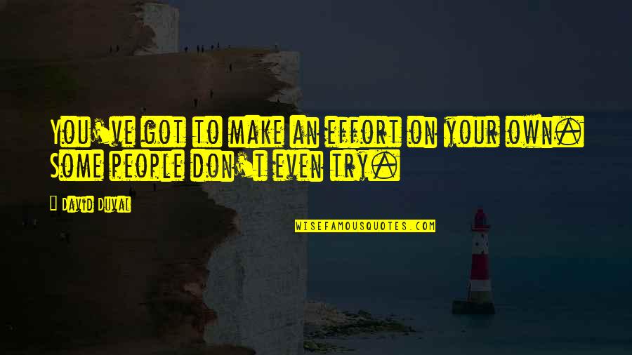 If You Don't Make The Effort Quotes By David Duval: You've got to make an effort on your