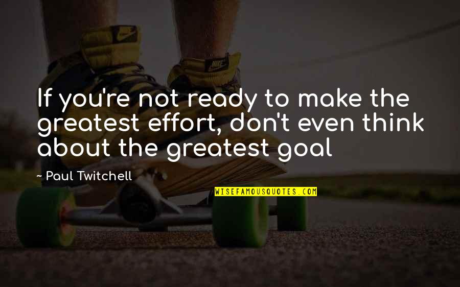 If You Don't Make The Effort Quotes By Paul Twitchell: If you're not ready to make the greatest