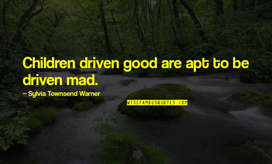 If You Don't Miss Me Quotes By Sylvia Townsend Warner: Children driven good are apt to be driven