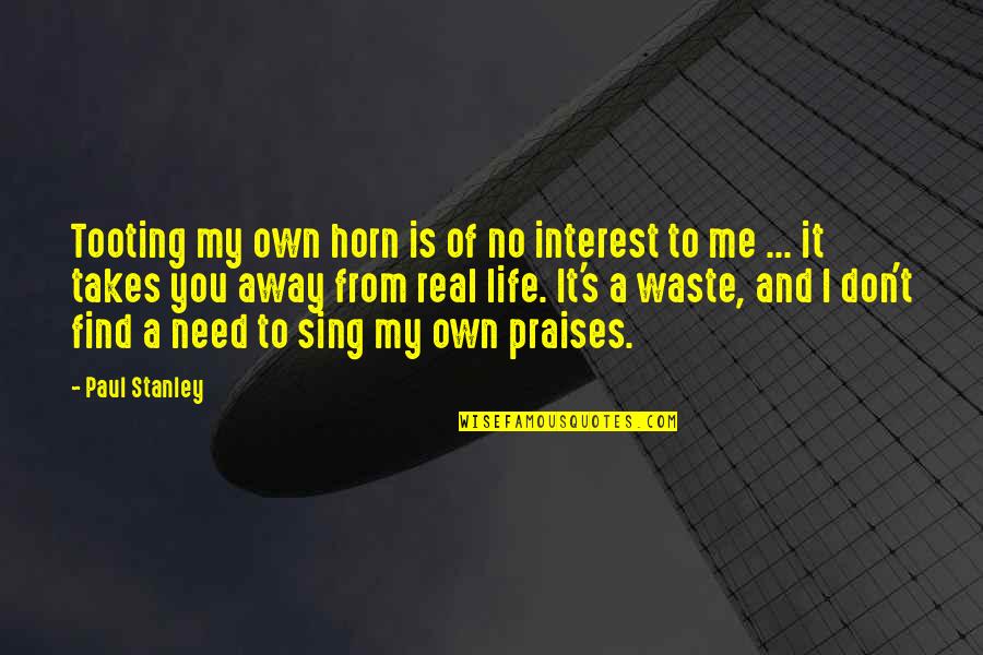 If You Don't Need Me In Your Life Quotes By Paul Stanley: Tooting my own horn is of no interest