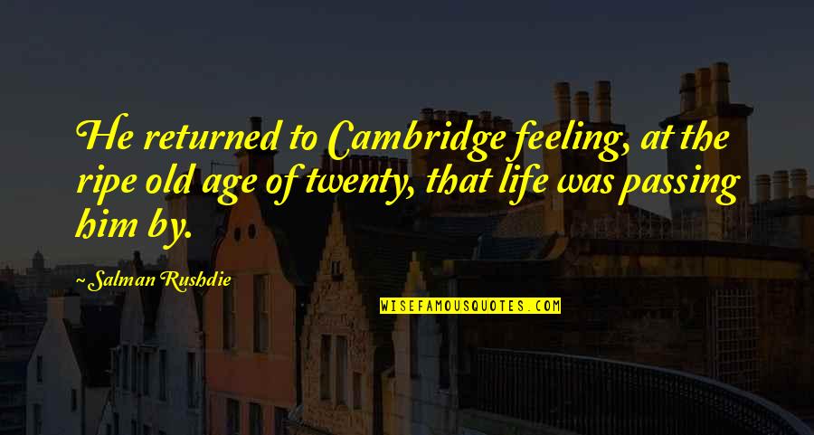 If You Don't Need Me In Your Life Quotes By Salman Rushdie: He returned to Cambridge feeling, at the ripe