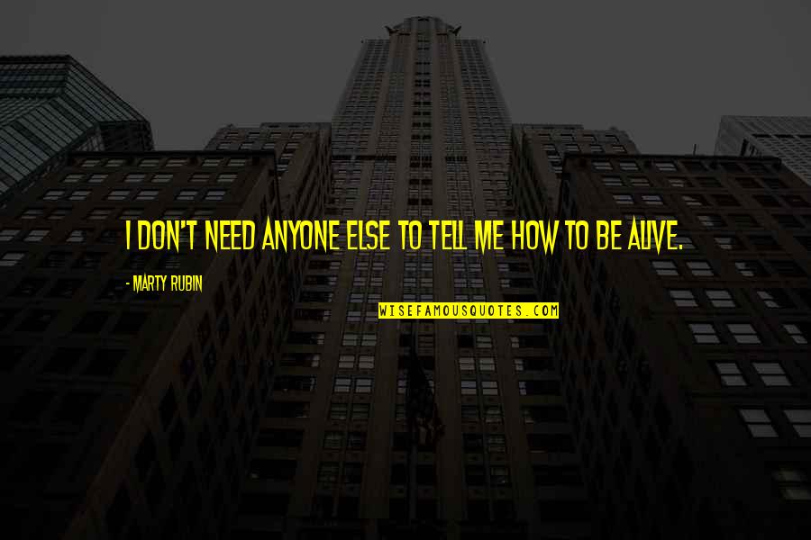 If You Don't Need Me Tell Me Quotes By Marty Rubin: I don't need anyone else to tell me