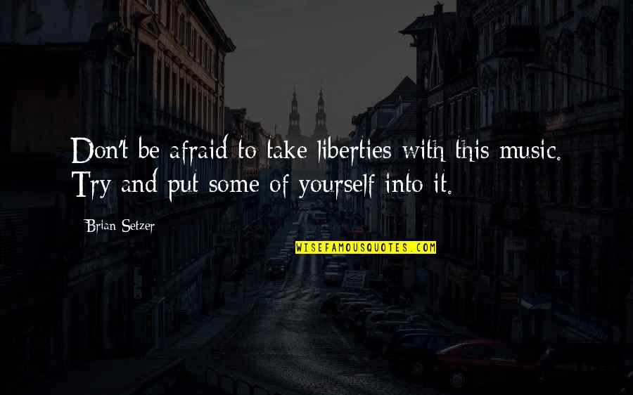 If You Don't Put Yourself Out There Quotes By Brian Setzer: Don't be afraid to take liberties with this If You Don't Put Yourself Out There Quotes By Brian Setzer: Don't be afraid to take liberties with this