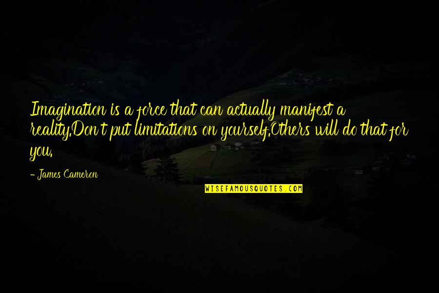 If You Don't Put Yourself Out There Quotes By James Cameron: Imagination is a force that can actually manifest