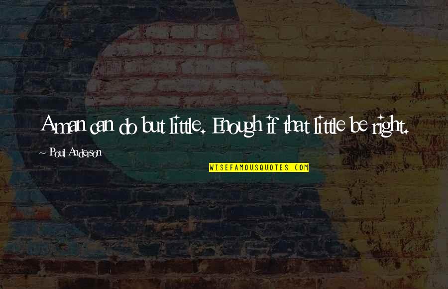 If You Don't Put Yourself Out There Quotes By Poul Anderson: A man can do but little. Enough if