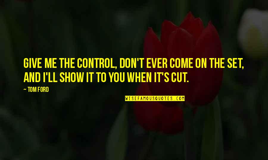 If You Don't Show Me Off Quotes By Tom Ford: Give me the control, don't ever come on