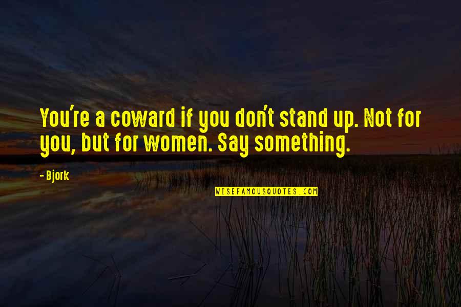 If You Don't Stand For Something Quotes By Bjork: You're a coward if you don't stand up.