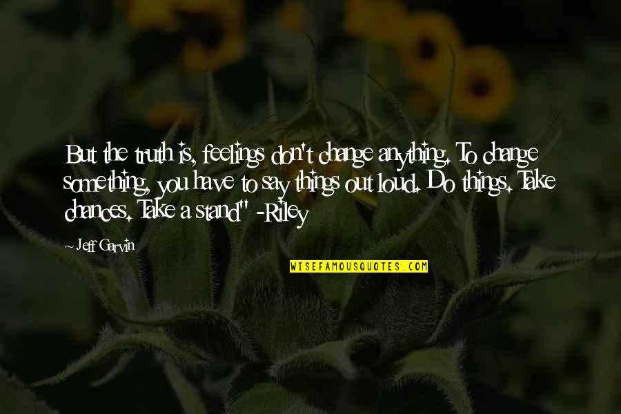 If You Don't Stand For Something Quotes By Jeff Garvin: But the truth is, feelings don't change anything.